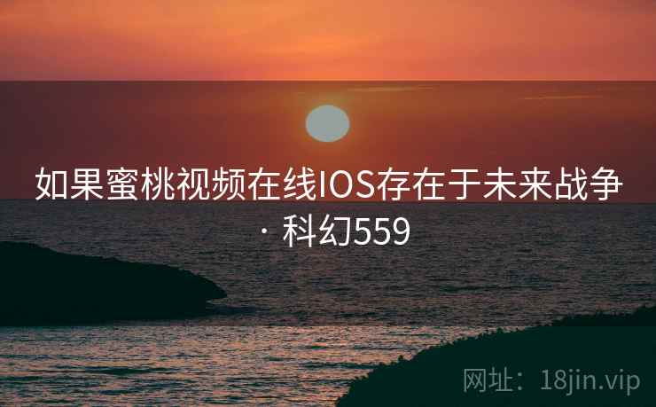 如果蜜桃视频在线IOS存在于未来战争 · 科幻559