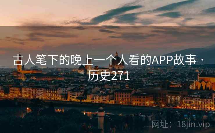 古人笔下的晚上一个人看的APP故事 · 历史271