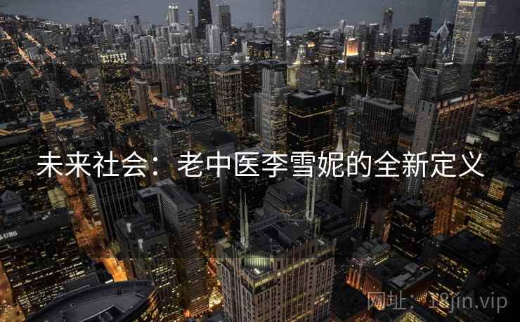 未来社会：老中医李雪妮的全新定义