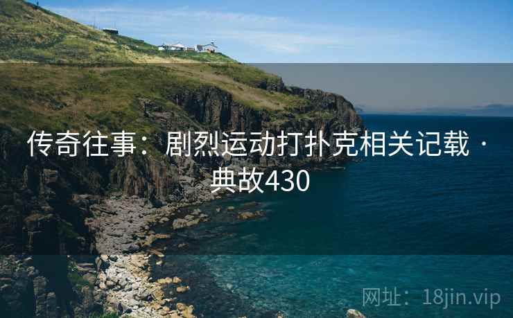 传奇往事：剧烈运动打扑克相关记载 · 典故430