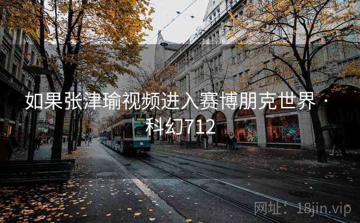 如果张津瑜视频进入赛博朋克世界 · 科幻712