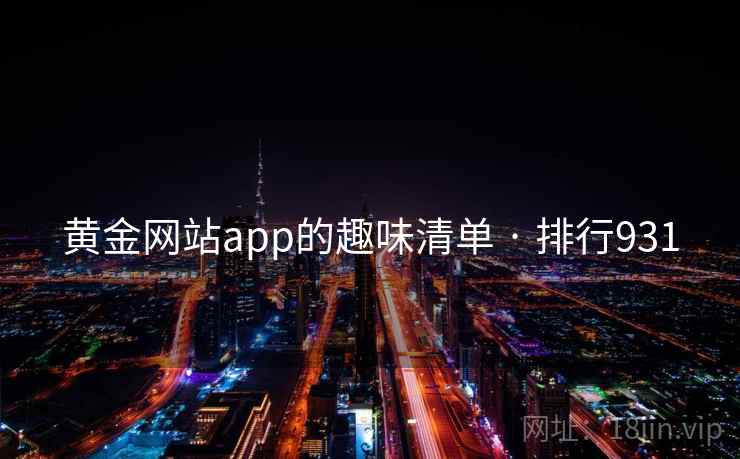 黄金网站app的趣味清单 · 排行931 黄金网站app的趣味清单 · 排行931